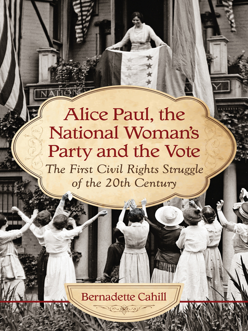 Title details for Alice Paul, the National Woman's Party and the Vote by Bernadette Cahill - Available